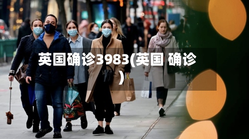英国确诊3983(英国 确诊)-第2张图片