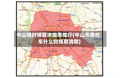 中山啥时候取消限摩限行(中山市摩托车什么时候取消禁)