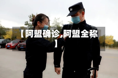 【阿盟确诊,阿盟全称】
