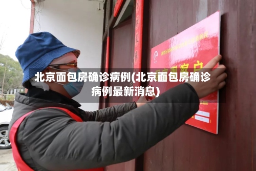 北京面包房确诊病例(北京面包房确诊病例最新消息)
