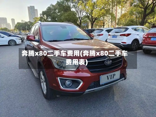 奔腾x80二手车费用(奔腾x80二手车费用表)