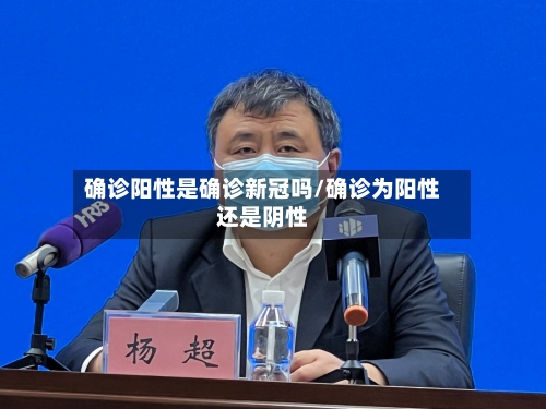 确诊阳性是确诊新冠吗/确诊为阳性还是阴性