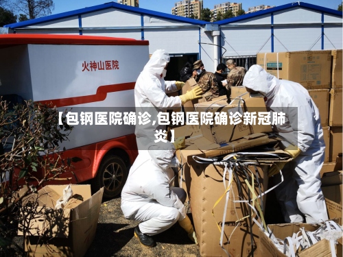 【包钢医院确诊,包钢医院确诊新冠肺炎】-第2张图片