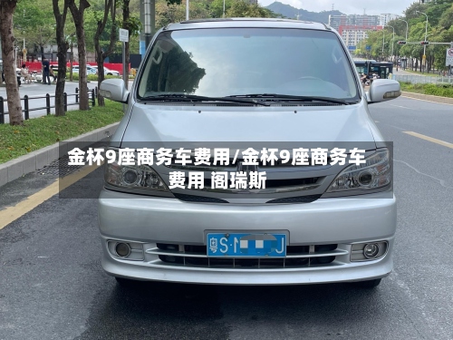 金杯9座商务车费用/金杯9座商务车费用 阁瑞斯