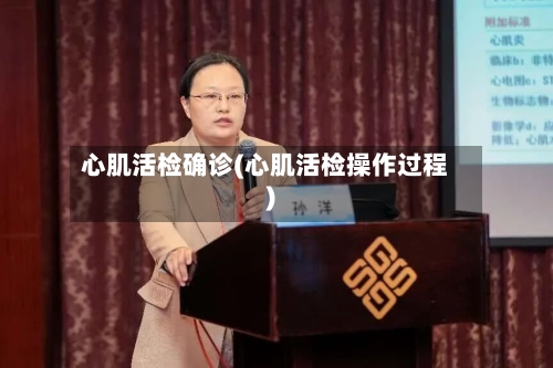 心肌活检确诊(心肌活检操作过程)