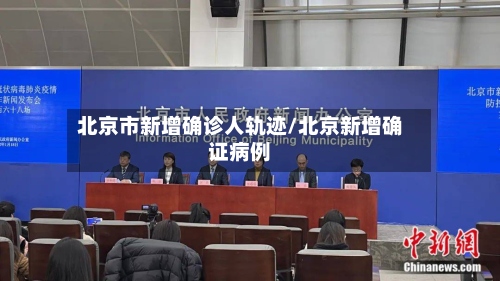 北京市新增确诊人轨迹/北京新增确证病例-第2张图片