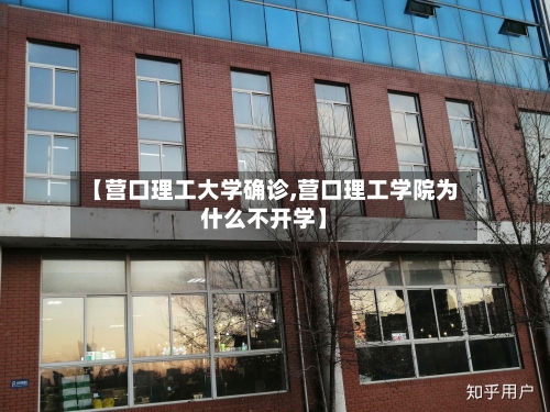 【营口理工大学确诊,营口理工学院为什么不开学】