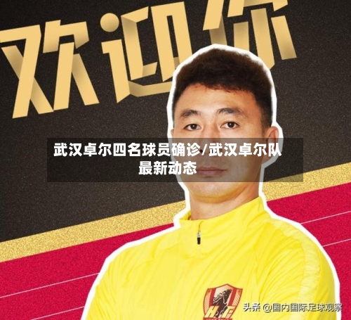 武汉卓尔四名球员确诊/武汉卓尔队最新动态