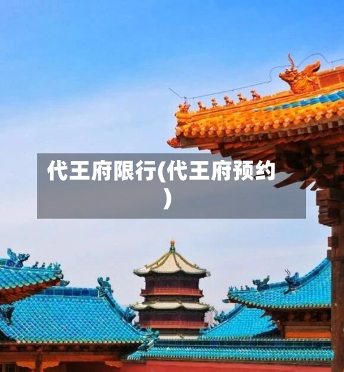 代王府限行(代王府预约)