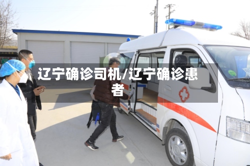辽宁确诊司机/辽宁确诊患者