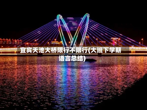 宜宾天池大桥限行不限行(大班下学期语言总结)-第2张图片