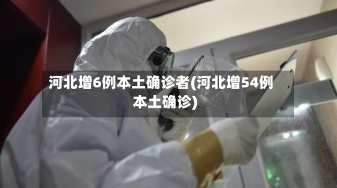 河北增6例本土确诊者(河北增54例本土确诊)