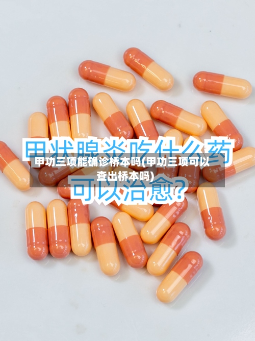 甲功三项能确诊桥本吗(甲功三项可以查出桥本吗)