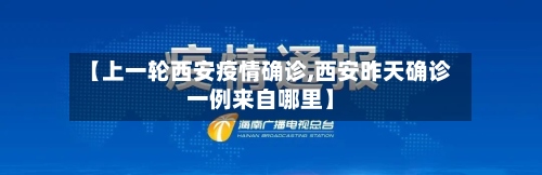 【上一轮西安疫情确诊,西安昨天确诊一例来自哪里】-第3张图片