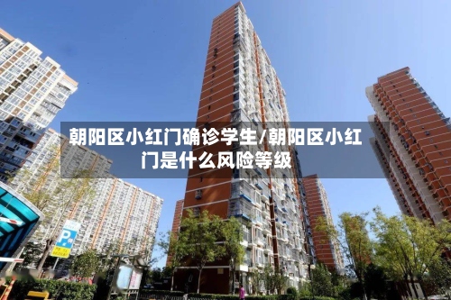 朝阳区小红门确诊学生/朝阳区小红门是什么风险等级