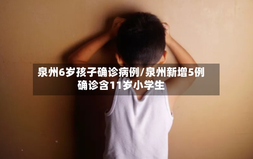 泉州6岁孩子确诊病例/泉州新增5例确诊含11岁小学生-第3张图片