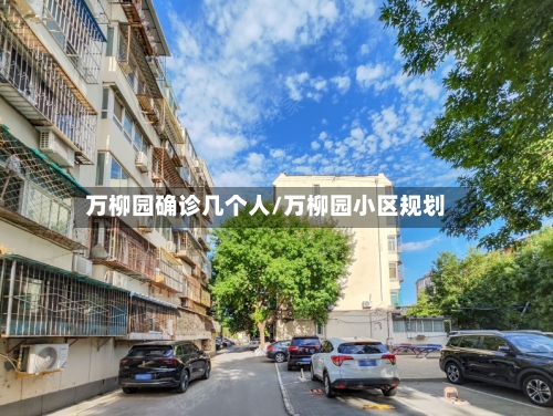 万柳园确诊几个人/万柳园小区规划