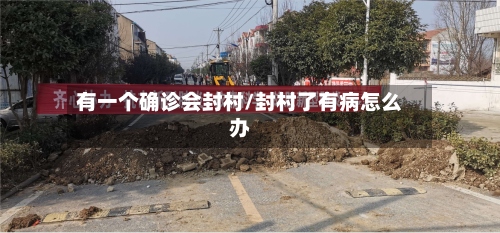 有一个确诊会封村/封村了有病怎么办