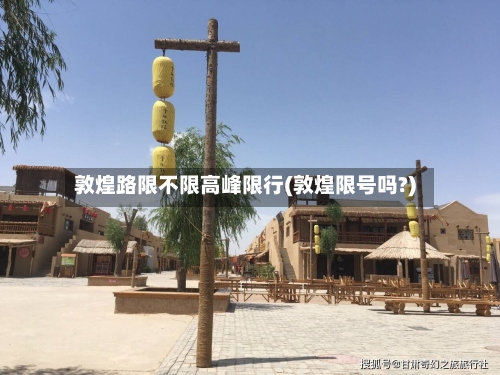 敦煌路限不限高峰限行(敦煌限号吗?)
