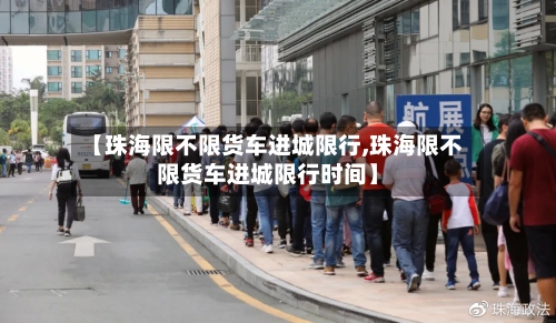【珠海限不限货车进城限行,珠海限不限货车进城限行时间】