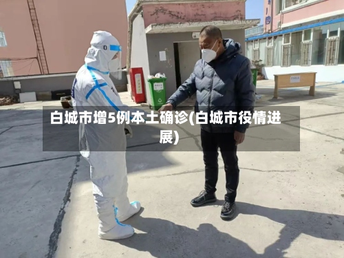 白城市增5例本土确诊(白城市役情进展)