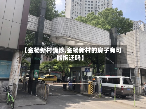 【金杨新村确诊,金杨新村的房子有可能拆迁吗】-第2张图片