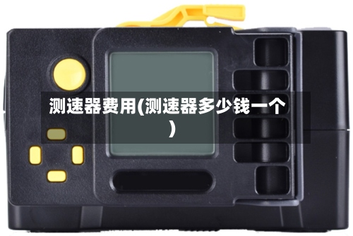 测速器费用(测速器多少钱一个)