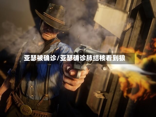 亚瑟被确诊/亚瑟确诊肺结核看到狼-第3张图片