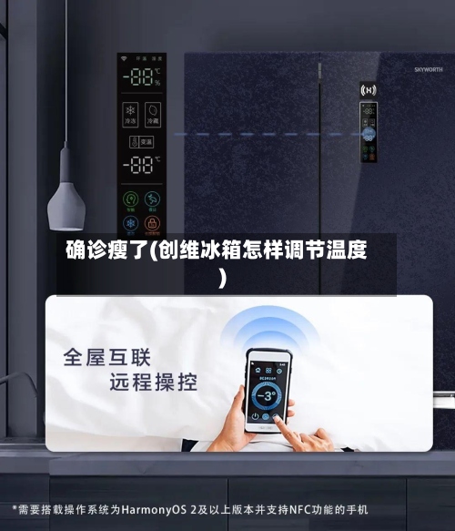 确诊瘦了(创维冰箱怎样调节温度)-第2张图片