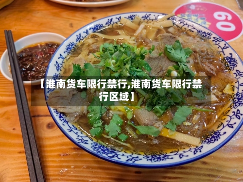 【淮南货车限行禁行,淮南货车限行禁行区域】
