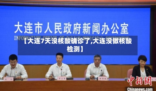 【大连7天没核酸确诊了,大连没做核酸检测】