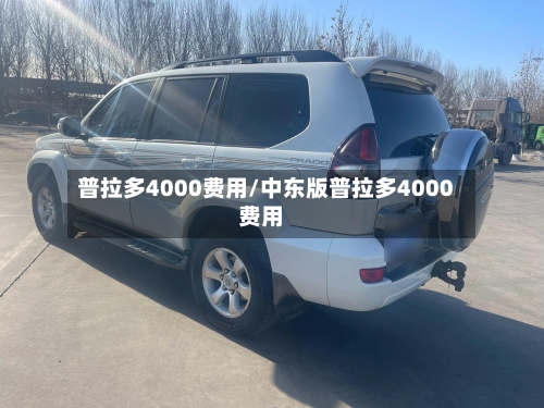 普拉多4000费用/中东版普拉多4000费用