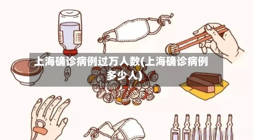 上海确诊病例过万人数(上海确诊病例多少人)-第3张图片