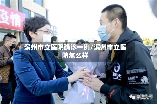 滨州市立医院确诊一例/滨州市立医院怎么样-第3张图片