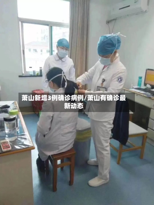 萧山新增3例确诊病例/萧山有确诊最新动态-第2张图片