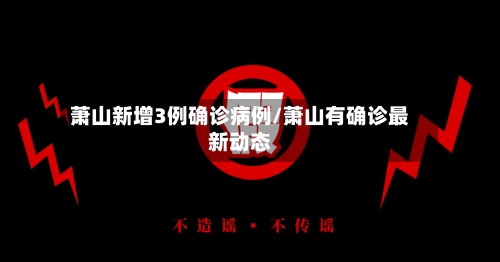 萧山新增3例确诊病例/萧山有确诊最新动态