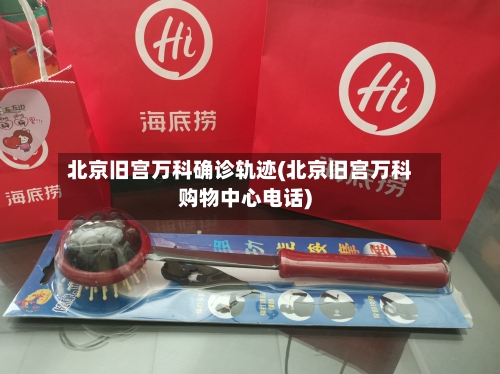 北京旧宫万科确诊轨迹(北京旧宫万科购物中心电话)-第3张图片