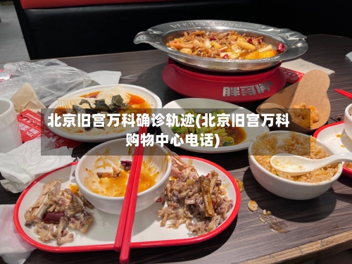 北京旧宫万科确诊轨迹(北京旧宫万科购物中心电话)-第2张图片