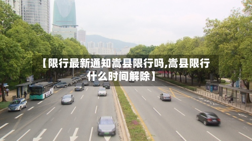 【限行最新通知嵩县限行吗,嵩县限行什么时间解除】