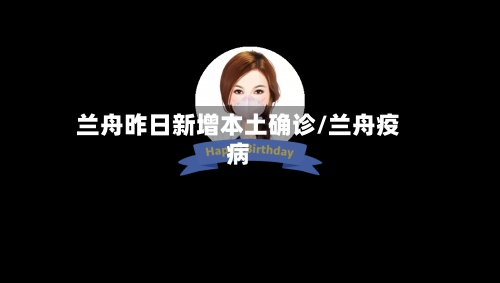 兰舟昨日新增本土确诊/兰舟疫病