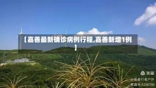 【嘉善最新确诊病例行程,嘉善新增1例】