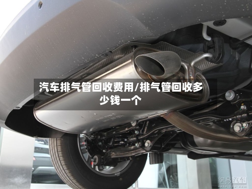 汽车排气管回收费用/排气管回收多少钱一个