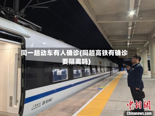 同一趟动车有人确诊(同趟高铁有确诊要隔离吗)