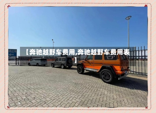 【奔驰越野车费用,奔驰越野车费用表】