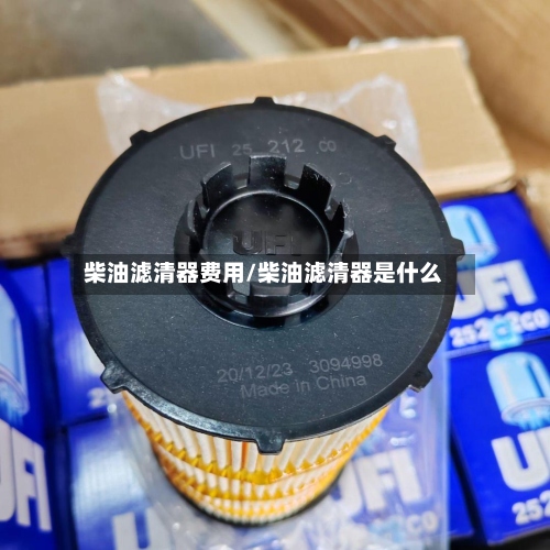 柴油滤清器费用/柴油滤清器是什么