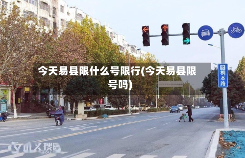 今天易县限什么号限行(今天易县限号吗)
