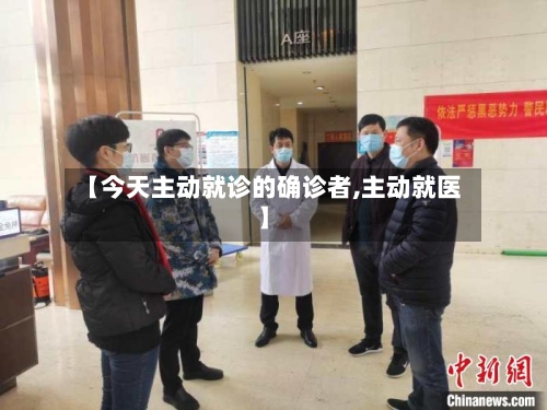 【今天主动就诊的确诊者,主动就医】-第2张图片