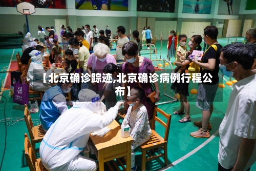 【北京确诊踪迹,北京确诊病例行程公布】