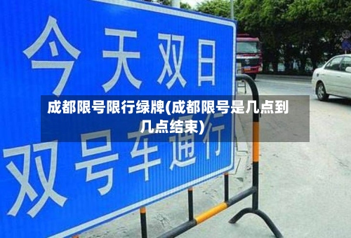 成都限号限行绿牌(成都限号是几点到几点结束)-第2张图片