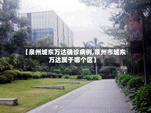 【泉州城东万达确诊病例,泉州市城东万达属于哪个区】